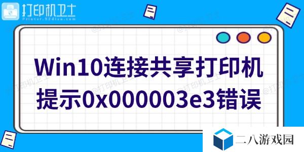 Win10连接共享打印机提示0x000003e3错误怎么办 快速修复方法