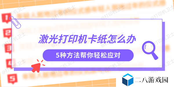 激光打印机卡纸怎么办 5种方法帮你轻松应对