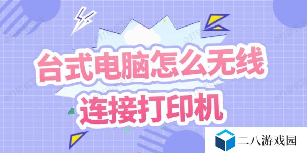 台式电脑怎么无线连接打印机 几个步骤教你搞定