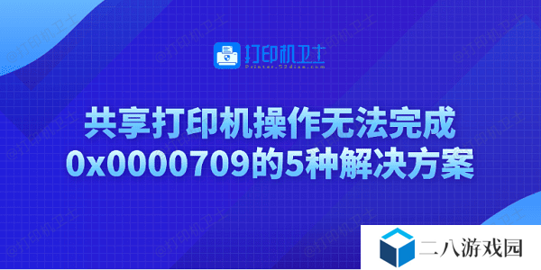 共享打印机操作无法完成0x0000709的5种解决方案