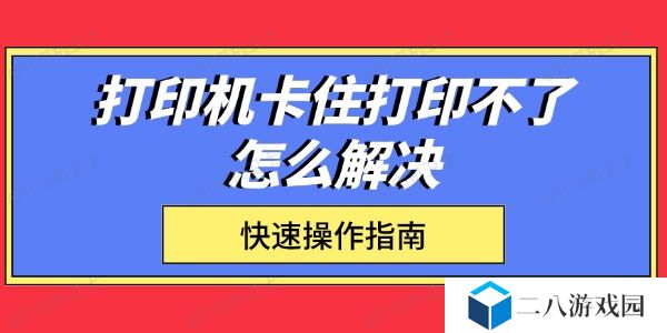 打印机卡住打印不了怎么解决 快速操作指南